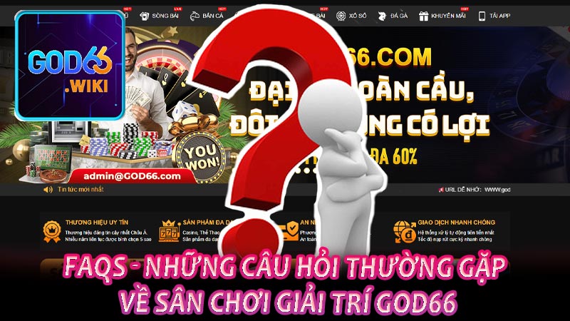 FAQs - Những câu hỏi thường gặp về sân chơi giải trí GOD66