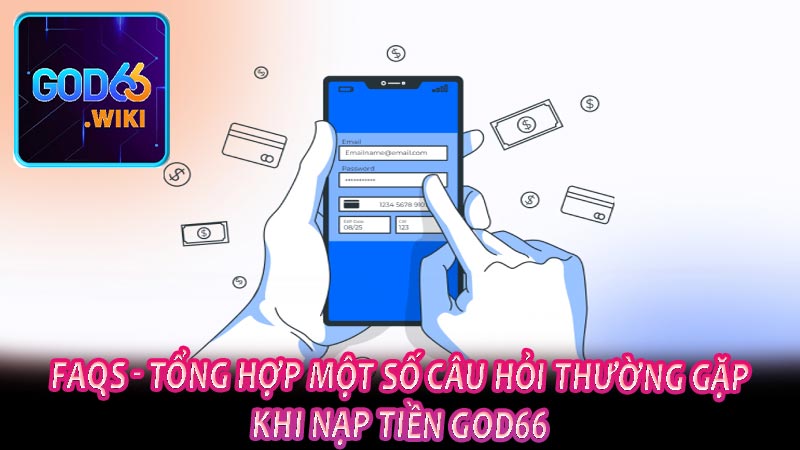 FAQs - Tổng hợp một số câu hỏi thường gặp khi nạp tiền god66