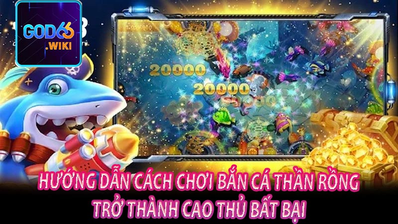 Hướng dẫn cách chơi bắn cá thần rồng trở thành cao thủ bất bại 