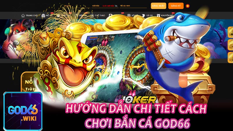 Hướng dẫn chi tiết cách chơi bắn cá GOD66