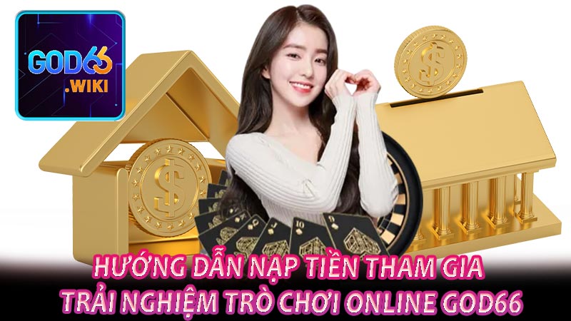 Hướng dẫn nạp tiền tham gia trải nghiệm trò chơi online GOD66