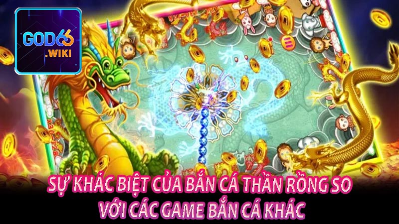 Sự khác biệt của Bắn cá Thần Rồng so với các game bắn cá khác