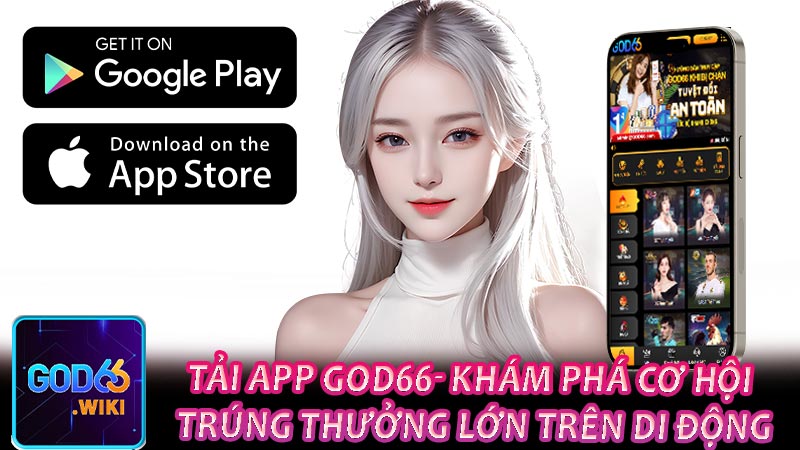 Tải App GOD66- Khám phá cơ hội trúng thưởng lớn trên di động