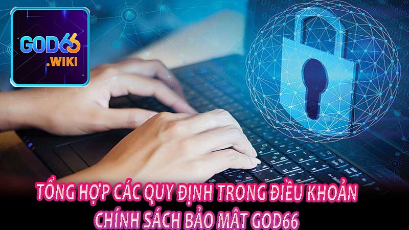 Tổng hợp các quy định trong điều khoản chính sách bảo mật god66