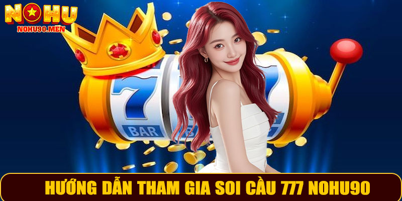 Hướng dẫn tham gia soi cầu 777 NOHU90