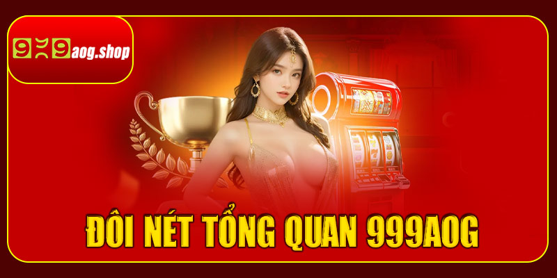 Giới thiệu  999aog - Đôi nét tổng quan