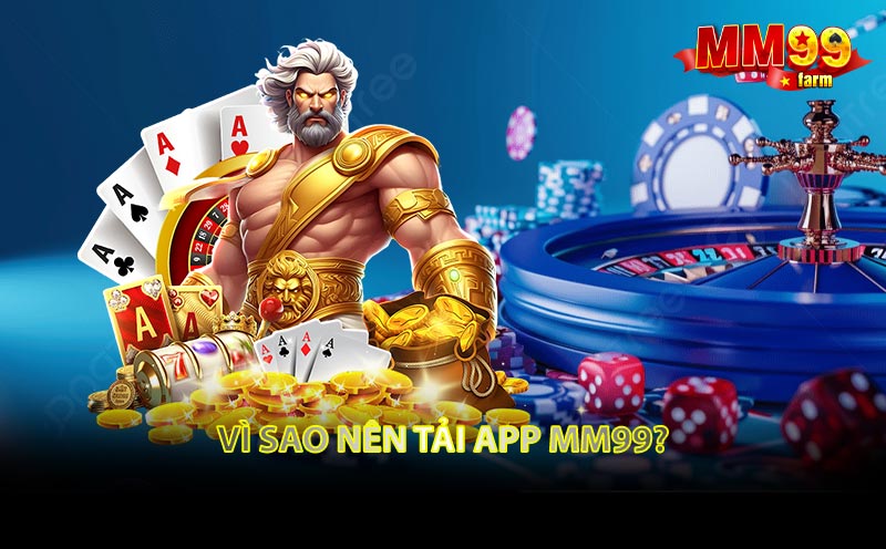 Vì sao nên Tải App MM99?