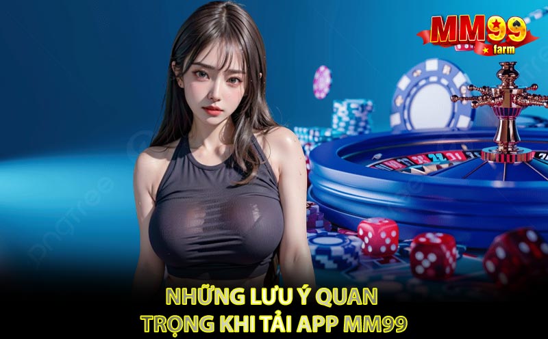Những Lưu Ý Quan Trọng Khi Tải App MM99
