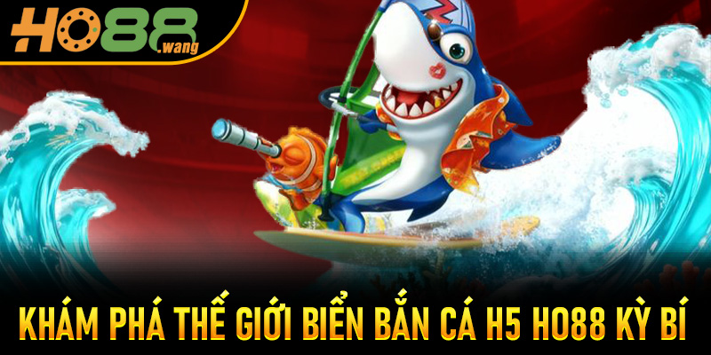 Khám phá thế giới biển Bắn Cá H5 Ho88 kỳ bí