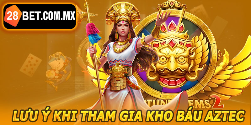 Lưu Ý Khi Tham Gia Kho Báu Aztec 28BET