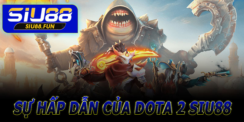 Vì sao DOTA 2 tại Siu88 hấp dẫn?